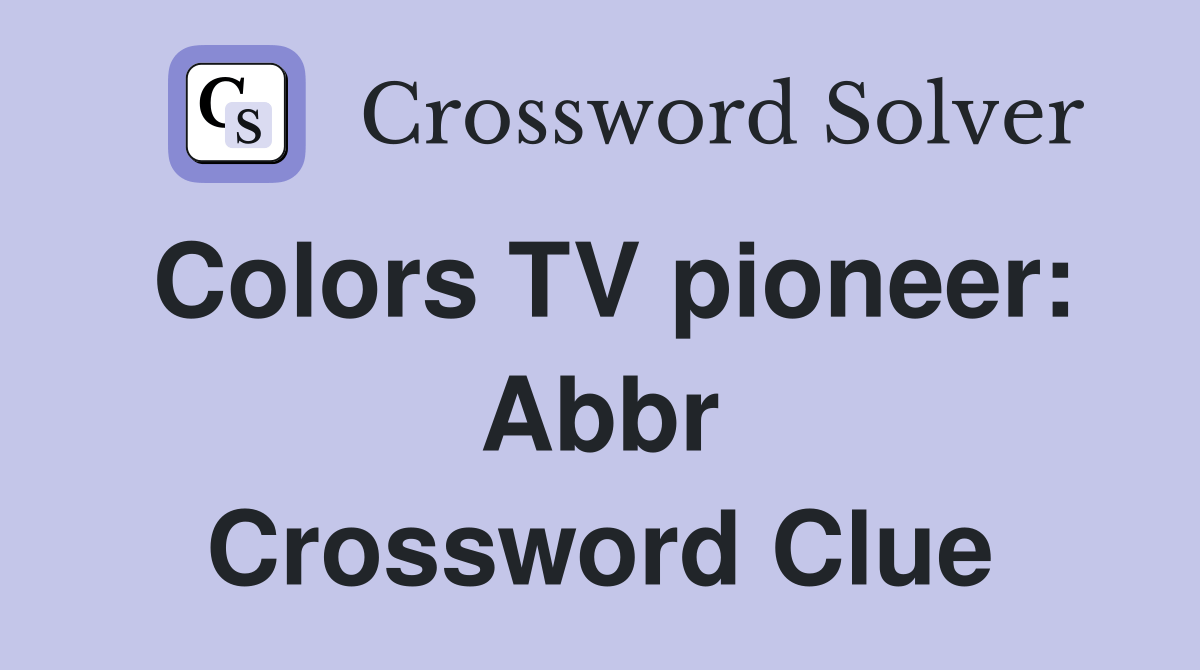Colors TV pioneer Abbr. Crossword Clue Answers Crossword Solver